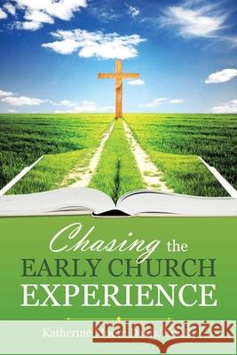 Chasing the Early Church Experience Katherine Moore Davis Ed D 9781664208100