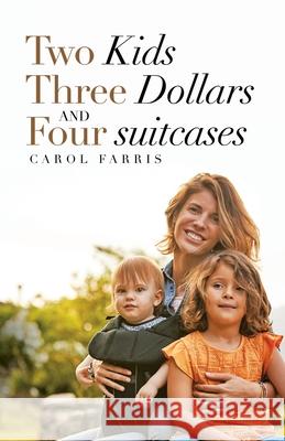 Two Kids Three Dollars and Four Suitcases Carol Farris 9781664208179 WestBow Press