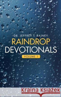 Raindrop Devotionals: Volume 1 Jeffrey T. Rainey 9781664208445 WestBow Press