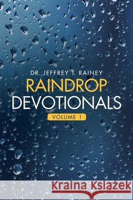 Raindrop Devotionals: Volume 1 Jeffrey T. Rainey 9781664208452 WestBow Press