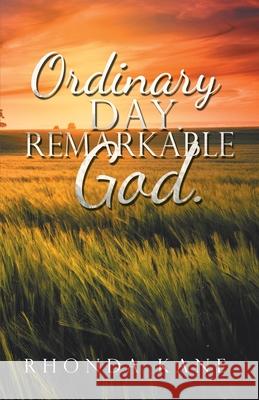 Ordinary Day. Remarkable God. Rhonda Kane 9781664209046 WestBow Press