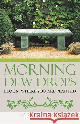Morning Dew Drops: Bloom Where You Are Planted Norma Boone 9781664209350