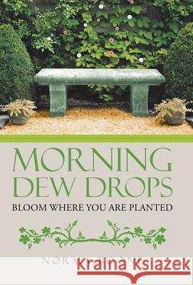 Morning Dew Drops: Bloom Where You Are Planted Norma Boone 9781664209374 WestBow Press