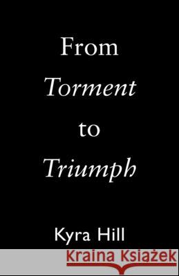 From Torment to Triumph Kyra Hill 9781664210172