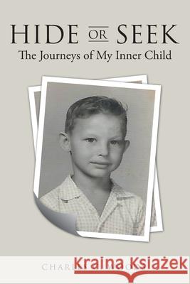 Hide or Seek: The Journeys of My Inner Child Charles C. Woods 9781664210608