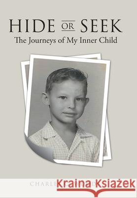 Hide or Seek: The Journeys of My Inner Child Charles C. Woods 9781664210615 WestBow Press