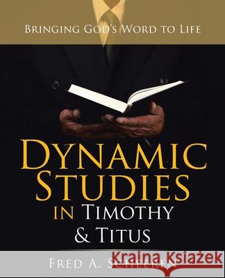 Dynamic Studies in Timothy & Titus: Bringing God's Word to Life Fred a Scheeren 9781664211087 WestBow Press