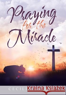 Praying for the Miracle Cecilia Esther 9781664211315 WestBow Press