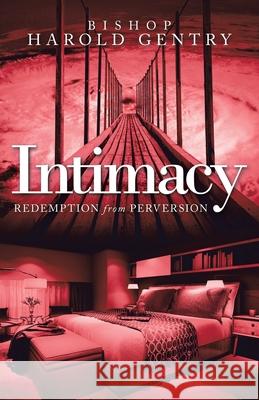 Intimacy: Redemption from Perversion Bishop Harold Gentry 9781664212336