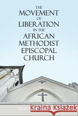 The Movement of Liberation in the African Methodist Episcopal Church Jeffrey Hunter 9781664212770