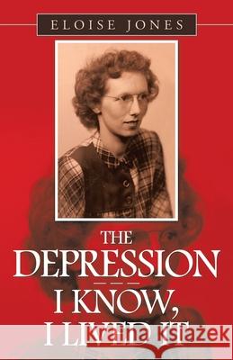 The Depression - - - I Know, I Lived It Eloise Jones 9781664213111