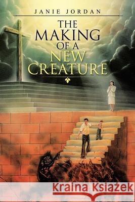 The Making of a New Creature Janie Jordan 9781664213487