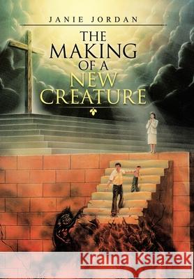 The Making of a New Creature Janie Jordan 9781664213500 WestBow Press