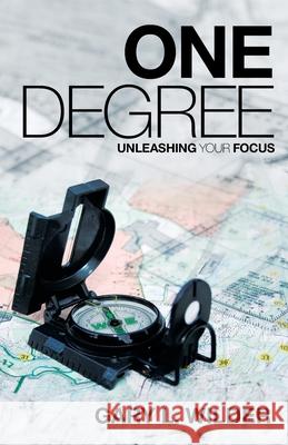 One Degree: Unleashing Your Focus Gary L. Wilder 9781664213609