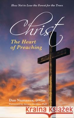 Christ: The Heart of Preaching Dan Namanya Dmin, Aivars Ozolins, PhD 9781664213661 WestBow Press