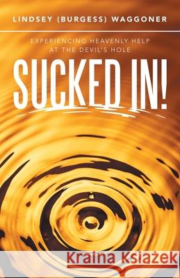 Sucked In!: Experiencing Heavenly Help at the Devil's Hole Lindsey Waggoner 9781664213883 WestBow Press