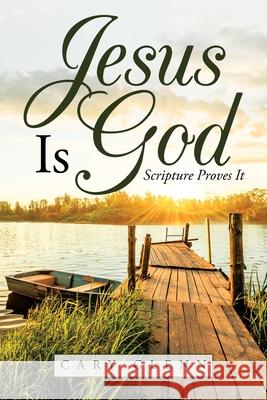 Jesus Is God: Scripture Proves It Cary Glenn 9781664214378 WestBow Press