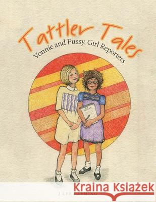 Tattler Tales: Vonnie and Fussy, Girl Reporters J. Lee Fleming 9781664214552 WestBow Press