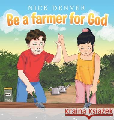 Be a Farmer for God Nick Denver 9781664214750 WestBow Press