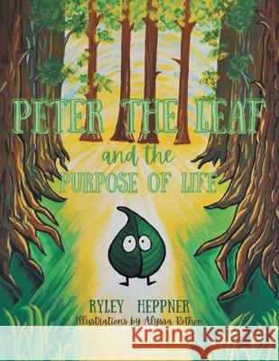 Peter the Leaf and the Purpose of Life Ryley Heppner, Alyssa Rothon 9781664214828 WestBow Press