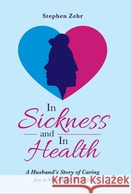 In Sickness and in Health: A Husband's Story of Caring for a Mentally Ill Wife Stephen Zehr 9781664215061