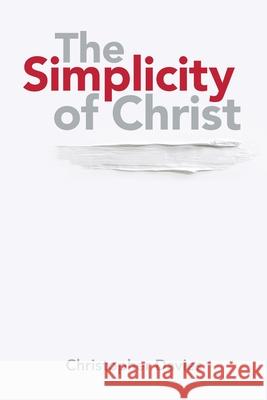 The Simplicity of Christ Christopher Davies 9781664215962 WestBow Press