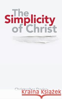 The Simplicity of Christ Christopher Davies 9781664215979