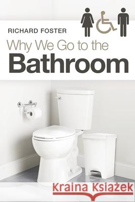Why We Go to the Bathroom Richard Foster 9781664216419 WestBow Press