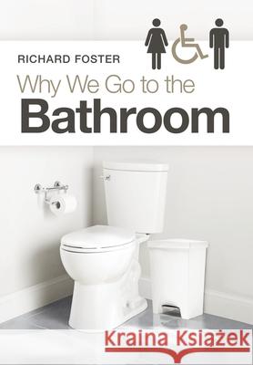 Why We Go to the Bathroom Richard Foster 9781664216426 WestBow Press