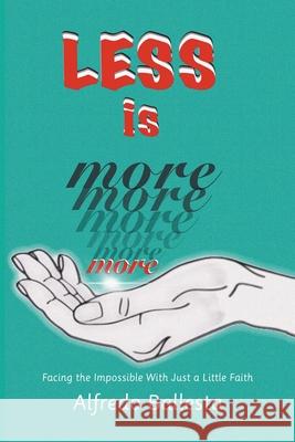 Less Is More: Facing the Impossible with Just a Little Faith Alfredo Ballesta 9781664216709 WestBow Press