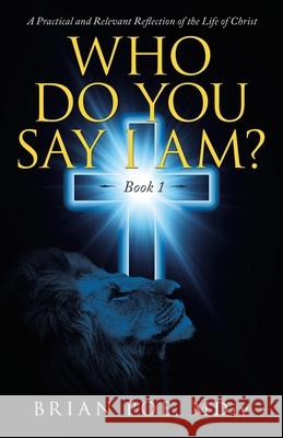 Who Do You Say I Am?: A Practical and Relevant Reflection of the Life of Christ Brian Po 9781664216983