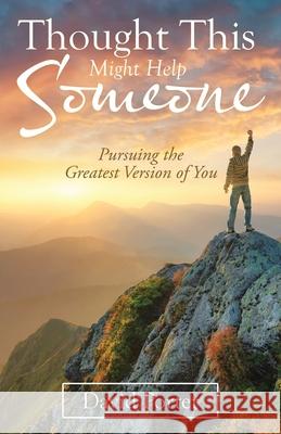 Thought This Might Help Someone: Pursuing the Greatest Version of You David Porter 9781664217072