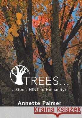 Trees... God's Hint to Humanity? Annette Palmer 9781664217584