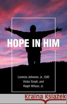 Hope in Him Lorenzo Johnson Edd, Jr, Victor Small, Ralph Wilson 9781664218673