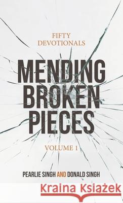 Mending Broken Pieces: Fifty Devotionals Pearlie Singh, Donald Singh 9781664220393