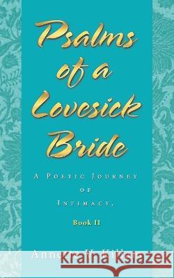 Psalms of a Lovesick Bride: A Poetic Journey of Intimacy, Book Ii Annette V Killam 9781664220904