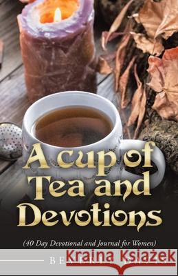 A Cup of Tea and Devotions: (40 Day Devotional and Journal for Women) Beverly Davis 9781664221444 WestBow Press