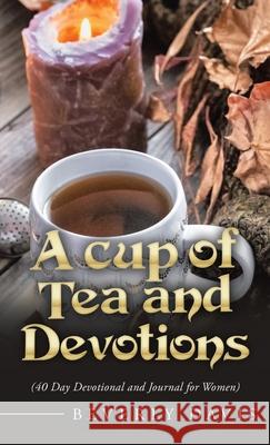 A Cup of Tea and Devotions: (40 Day Devotional and Journal for Women) Beverly Davis 9781664221451 WestBow Press