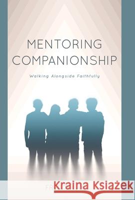 Mentoring Companionship: Walking Alongside Faithfully Freddy Lay 9781664221536 WestBow Press