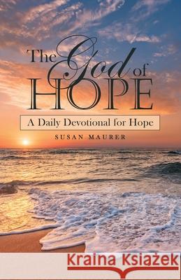 The God of Hope: A Daily Devotional for Hope Susan Maurer 9781664221550 WestBow Press