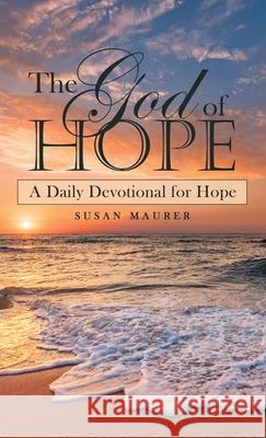 The God of Hope: A Daily Devotional for Hope Susan Maurer 9781664221567 WestBow Press
