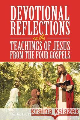 Devotional Reflections on the Teachings of Jesus from the Four Gospels Charles Lee Holland, Jr 9781664221574