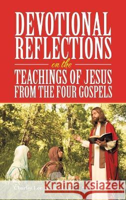 Devotional Reflections on the Teachings of Jesus from the Four Gospels Charles Lee Holland, Jr 9781664221598