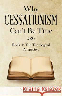 Why Cessationism Can't Be True: Book 1: the Theological Perspective Nathan J Page 9781664221994