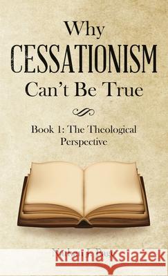 Why Cessationism Can't Be True: Book 1: the Theological Perspective Nathan J Page 9781664222014