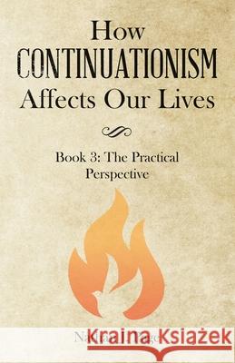 How Continuationism Affects Our Lives: Book 3: the Practical Perspective Nathan J Page 9781664222052