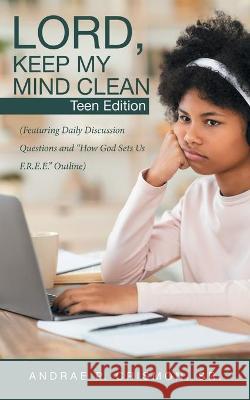 Lord, Keep My Mind Clean: Teen Edition: (Featuring Daily Discussion Questions and 