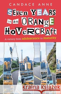 Seven Years in an Orange Hovercraft: A Victory from Adolescence to Maturity Candace Anne 9781664223615 WestBow Press