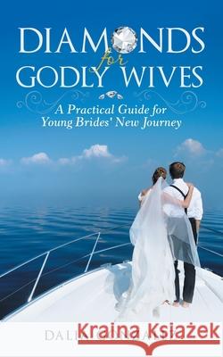 Diamonds for Godly Wives: A Practical Guide for Young Brides' New Journey Dalia Gonzalez 9781664223783 WestBow Press