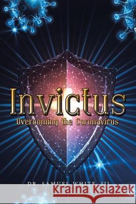 Invictus: Overcoming the Coronavirus Samuel, III White 9781664223936